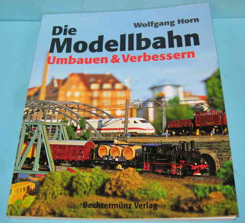 Die Modellbahn - Umbauen & Verbessern von Wolfgang Horn